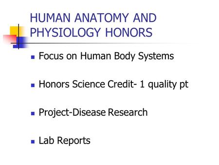 HUMAN ANATOMY AND PHYSIOLOGY HONORS Focus on Human Body Systems Honors Science Credit- 1 quality pt Project-Disease Research Lab Reports.