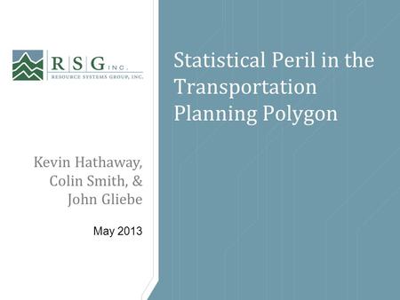 Statistical Peril in the Transportation Planning Polygon Kevin Hathaway, Colin Smith, & John Gliebe May 2013.