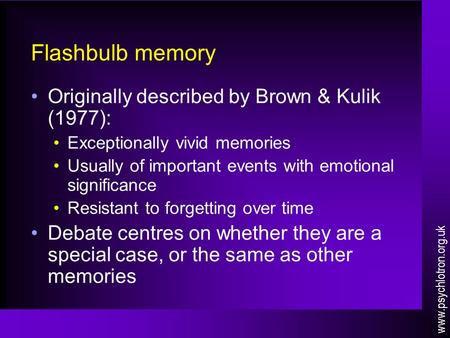 Flashbulb memory Originally described by Brown & Kulik (1977): Exceptionally vivid memories Usually of important events with emotional significance Resistant.