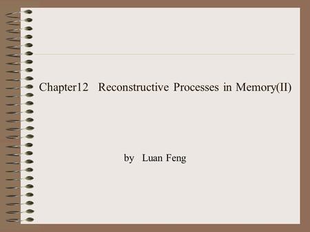 Chapter12 Reconstructive Processes in Memory(II) by Luan Feng.