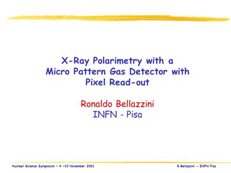 X-Ray Polarimetry with Micro Pattern Gas Detectors Nuclear Science Symposium – 4 -10 November 2001 R.Bellazzini - INFN Pisa X-Ray Polarimetry with a Micro.