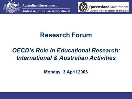 Research Forum OECD’s Role in Educational Research: International & Australian Activities Monday, 3 April 2006.