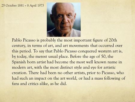 Pablo Picasso is probably the most important figure of 20th century, in terms of art, and art movements that occurred over this period. To say that Pablo.