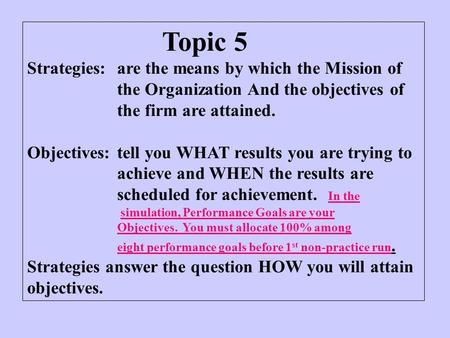 Topic 5 Strategies: are the means by which the Mission of the Organization And the objectives of the firm are attained. Objectives: tell you WHAT results.