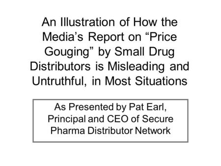 An Illustration of How the Media’s Report on “Price Gouging” by Small Drug Distributors is Misleading and Untruthful, in Most Situations As Presented by.