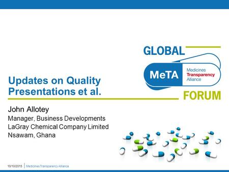 Medicines Transparency Alliance10/10/2015 Updates on Quality Presentations et al. John Allotey Manager, Business Developments LaGray Chemical Company Limited.