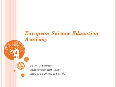 European Science Education Academy Sofoklis Sotiriou Ellinogermaniki Agogi European Physical Society 1.