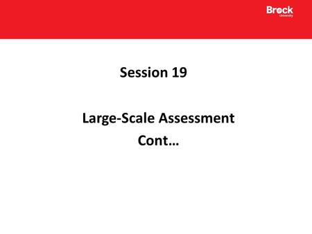 Session 19 Large-Scale Assessment Cont…. Pan Canadian Assessment Program (PCAP) Conducted by the Council of Ministers of Education, Canada (CMEC). Cyclical.
