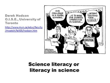 Science literacy or literacy in science Derek Hodson O.I.S.E., University of Toronto  /mwatch/fall05/hodson.htm.