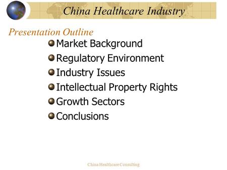 China Healthcare Industry China Healthcare Consulting Presentation Outline Market Background Regulatory Environment Industry Issues Intellectual Property.
