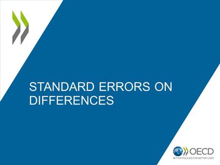 1 STANDARD ERRORS ON DIFFERENCES. How to compute the standard error of the difference between : – Two countries; – An OECD country and the OECD total.