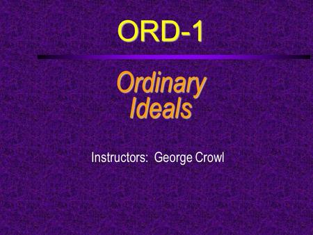 ORD-1 OrdinaryIdeals Instructors: George Crowl. Course Outline  a. Explain the symbolism of the Sea Scout emblem  b. Give a brief oral history of the.