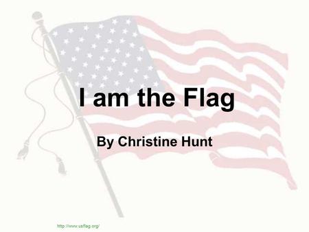 I am the Flag By Christine Hunt http://www.usflag.org/
