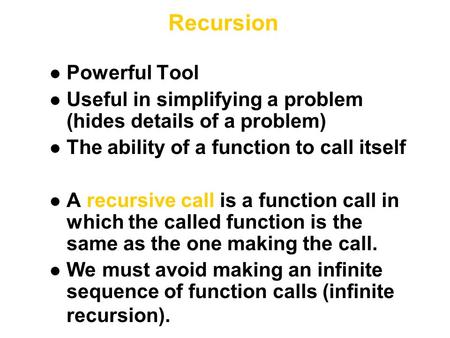 Recursion l Powerful Tool l Useful in simplifying a problem (hides details of a problem) l The ability of a function to call itself l A recursive call.