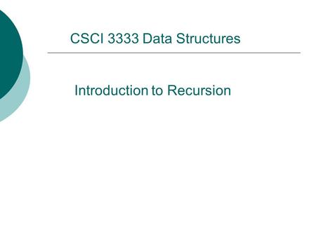 Introduction to Recursion CSCI 3333 Data Structures.