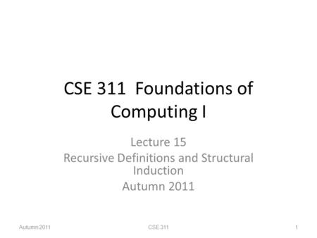CSE 311 Foundations of Computing I Lecture 15 Recursive Definitions and Structural Induction Autumn 2011 CSE 3111.