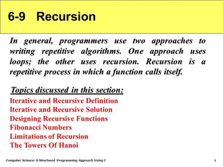Computer Science: A Structured Programming Approach Using C1 6-9 Recursion In general, programmers use two approaches to writing repetitive algorithms.