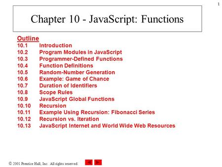  2001 Prentice Hall, Inc. All rights reserved. 1 Chapter 10 - JavaScript: Functions Outline 10.1 Introduction 10.2 Program Modules in JavaScript 10.3.