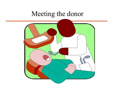 Meeting the donor. General rules All meetings with donors should respect the following rules : a) each meeting is well prepared in advance: you know exactly.