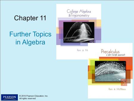 1 © 2010 Pearson Education, Inc. All rights reserved © 2010 Pearson Education, Inc. All rights reserved Chapter 11 Further Topics in Algebra.