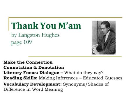 Thank You M’am by Langston Hughes page 109 Make the Connection Connotation & Denotation Literary Focus: Dialogue – What do they say? Reading Skills: Making.