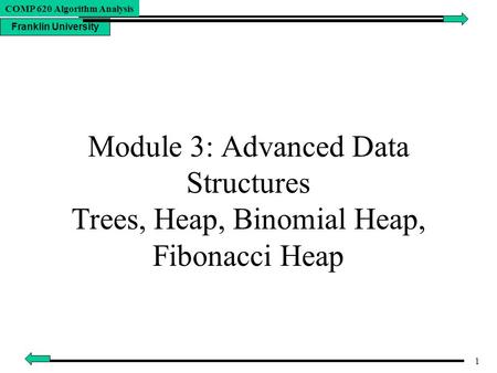 Franklin University 1 COMP 620 Algorithm Analysis Module 3: Advanced Data Structures Trees, Heap, Binomial Heap, Fibonacci Heap.