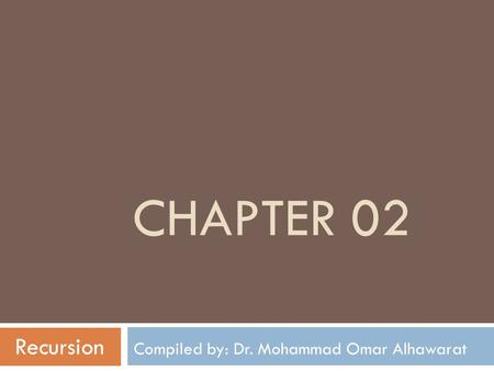 CHAPTER 02 Recursion Compiled by: Dr. Mohammad Omar Alhawarat.