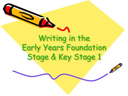 Writing in the Early Years Foundation Stage & Key Stage 1.