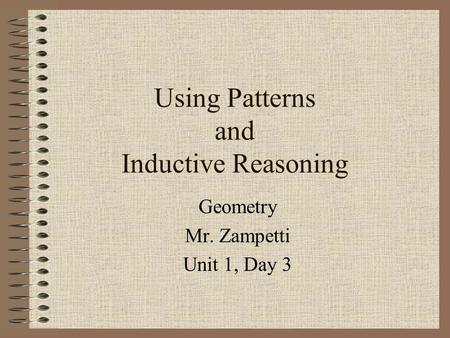 Using Patterns and Inductive Reasoning Geometry Mr. Zampetti Unit 1, Day 3.