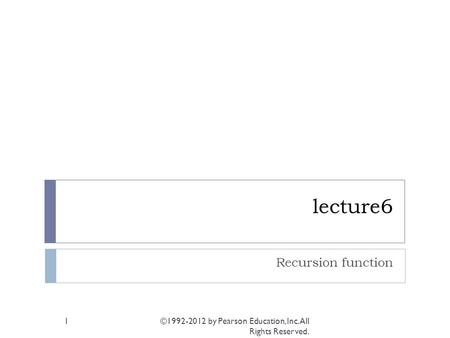 Lecture6 Recursion function ©1992-2012 by Pearson Education, Inc. All Rights Reserved. 1.