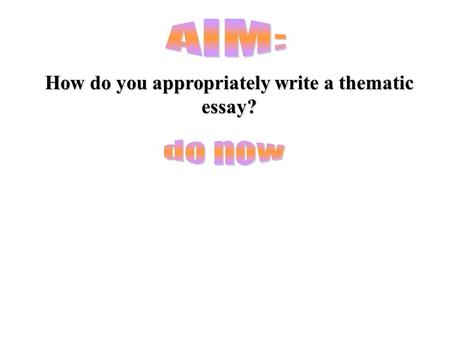 How do you appropriately write a thematic essay?.