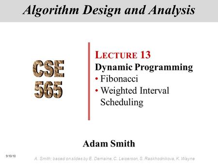 9/10/10 A. Smith; based on slides by E. Demaine, C. Leiserson, S. Raskhodnikova, K. Wayne Adam Smith Algorithm Design and Analysis L ECTURE 13 Dynamic.
