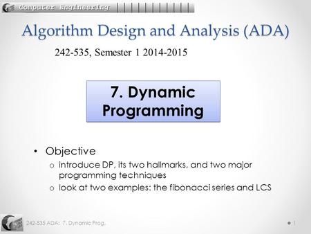 242-535 ADA: 7. Dynamic Prog.1 Objective o introduce DP, its two hallmarks, and two major programming techniques o look at two examples: the fibonacci.