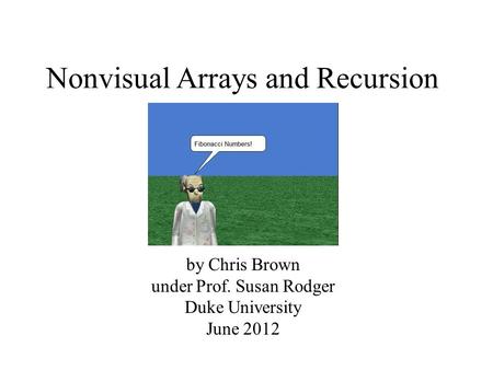 Nonvisual Arrays and Recursion by Chris Brown under Prof. Susan Rodger Duke University June 2012.