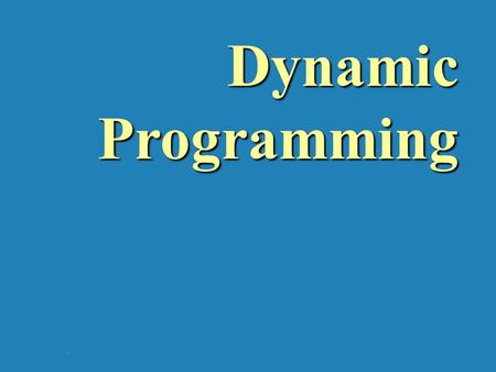 Dynamic Programming.. 8-1. Dynamic Programming Dynamic Programming is a general algorithm design technique for solving problems defined by or formulated.