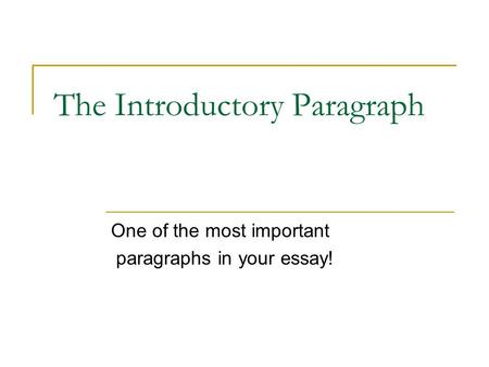 The Introductory Paragraph One of the most important paragraphs in your essay!