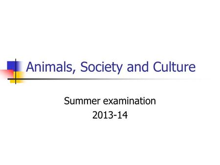 Animals, Society and Culture Summer examination 2013-14.