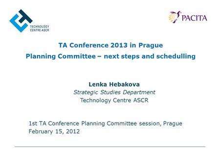 TA Conference 2013 in Prague Planning Committee – next steps and schedulling 1st TA Conference Planning Committee session, Prague February 15, 2012 Lenka.