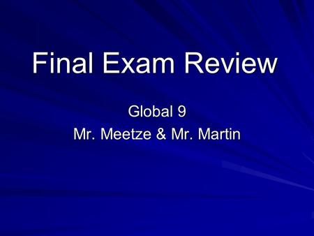Final Exam Review Global 9 Mr. Meetze & Mr. Martin.