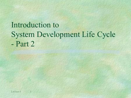 Lecture 31 Introduction to System Development Life Cycle - Part 2.