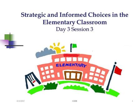 Strategic and Informed Choices in the Elementary Classroom Day 3 Session 3 10/10/2015MSDE1.