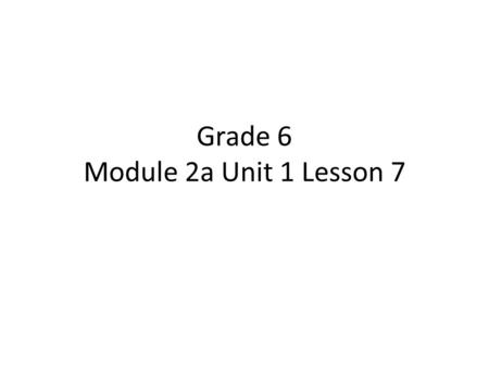 Grade 6 Module 2a Unit 1 Lesson 7