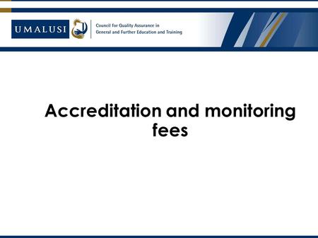 Accreditation and monitoring fees. Principles informing Umalusi’s funding model Differentiation: provider sectors are dealt with differently in respect.