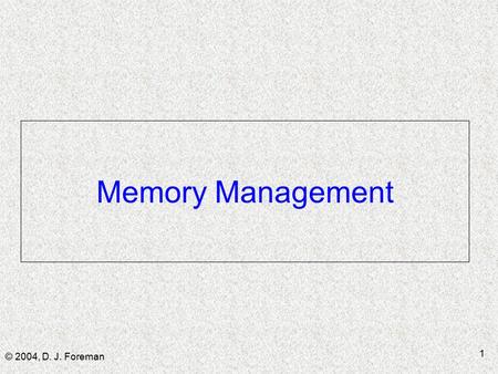 © 2004, D. J. Foreman 1 Memory Management. © 2004, D. J. Foreman 2 Building a Module -1  Compiler ■ generates references for function addresses may be.