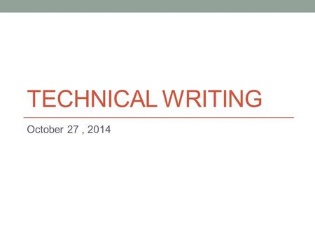 TECHNICAL WRITING October 27, 2014. Instructions and Procedures Instructions explain how to perform a task in a step-by-step manner. They vary in length,