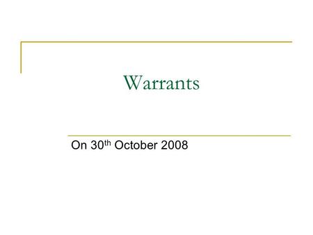 Warrants On 30 th October 2008. Warrants Warrant Types  Warrants are tradable securities which give the holder right, but not the obligation, to buy.