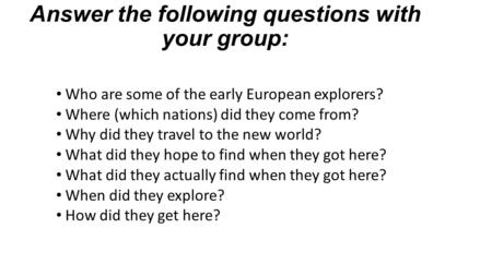 Answer the following questions with your group: Who are some of the early European explorers? Where (which nations) did they come from? Why did they travel.