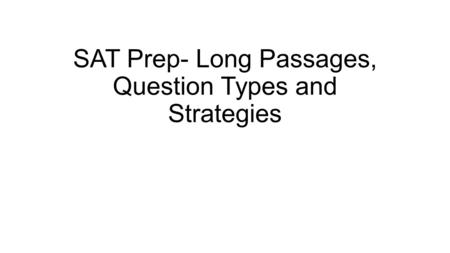 SAT Prep- Long Passages, Question Types and Strategies.