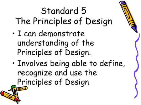 Standard 5 The Principles of Design I can demonstrate understanding of the Principles of Design. Involves being able to define, recognize and use the.