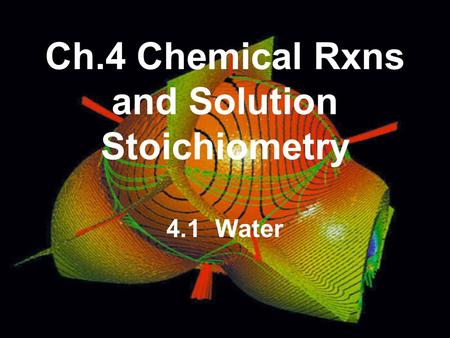 Ch.4 Chemical Rxns and Solution Stoichiometry 4.1 Water.